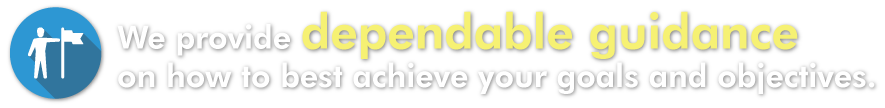 We provide dependable guidance on how to best achieve your goals and objectives.