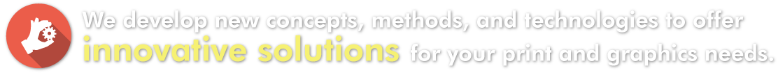 We develop new concepts, methods, and technologies to offer innovative solutions for your print and graphics needs.