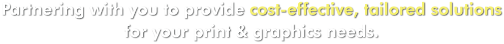 Partnering with you to provide cost-effective, tailored solutions for your print and graphics needs.